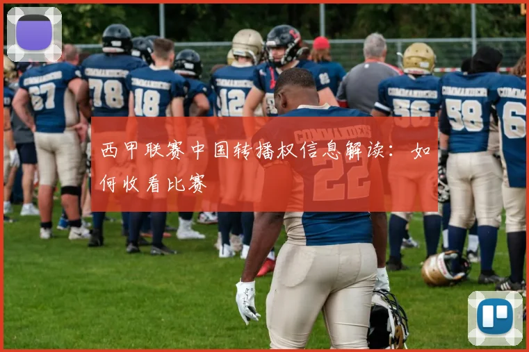 西甲联赛中国转播权信息解读:如何收看比赛