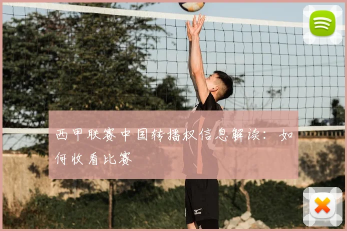 西甲联赛中国转播权信息解读:如何收看比赛