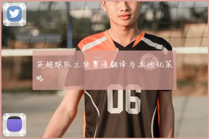 英超球队主场粤语翻译与本地化策略